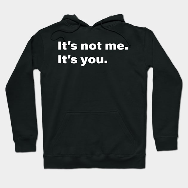 It's not me. It's you. Hoodie by INKChicDesigns